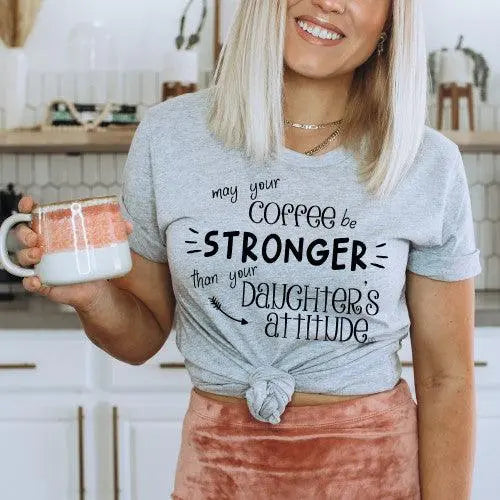 Coffee Stronger than your Daughter's Attitude - Happy Style Co